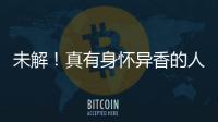 未解！真有身懷異香的人類存在嗎？