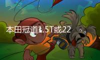本田冠道1.5T或22萬起售 3月29日上市