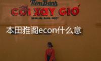 本田雅閣econ什么意思（econ什么意思）