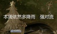 本周依然多降雨　強(qiáng)對流天氣相伴