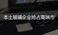 本土玻璃企業(yè)搶占高端市場(chǎng) 要開(kāi)放思想