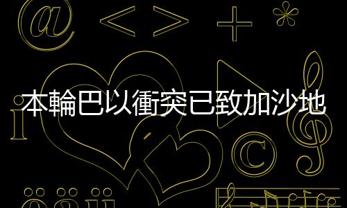 本輪巴以衝突已致加沙地帶190名新聞從業者死亡