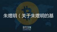 朱煜明（關(guān)于朱煜明的基本情況說明介紹）