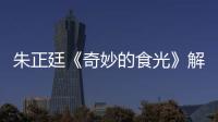 朱正廷《奇妙的食光》解鎖新菜式  Justin畢雯珺餐廳經營展超高雙商
