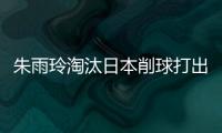 朱雨玲淘汰日本削球打出11
