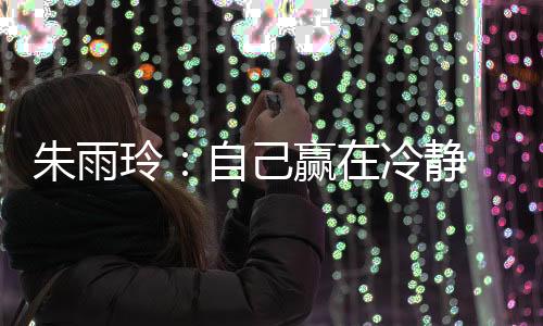 朱雨玲：自己贏在冷靜 進(jìn)了四強(qiáng)目標(biāo)就是冠軍！