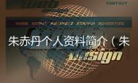 朱赤丹個人資料簡介（朱赤丹）