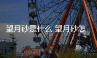 望月砂是什么 望月砂怎么鑒別