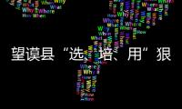 望謨縣“選、培、用”狠抓組工信息員隊伍建設