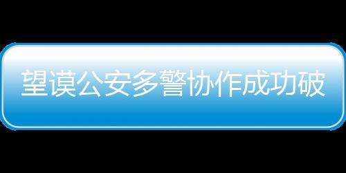 望謨公安多警協(xié)作成功破獲一起搶奪案