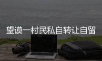 望謨一村民私自轉讓自留地 法院判決:合同無效