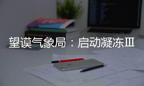 望謨氣象局：啟動凝凍Ⅲ級應急響應命令  迎戰入冬以來最強冷空氣
