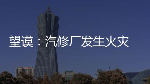 望謨：汽修廠發(fā)生火災(zāi) 消防及時(shí)處置
