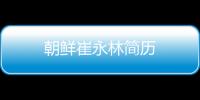 朝鮮崔永林簡歷
