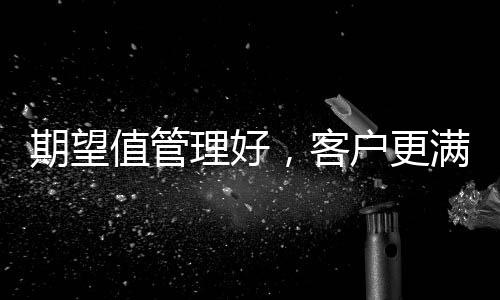 期望值管理好，客戶更滿意，牙科發展更好