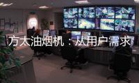 方太油煙機(jī)：從用戶需求和體驗(yàn)出發(fā) 打造吸油煙好效果