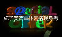 施予斐簡單休閑搭現(xiàn)身秀場 個性時髦詮釋時尚“真”態(tài)度