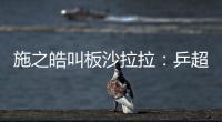 施之皓叫板沙拉拉：乒超已是頂級 乒聯應改規則