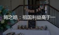 施之皓：祖國利益高于一切 一定要奪回考比倫杯