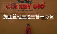 施工管理三控三管一協(xié)調(diào)指什么（施工管理流程）