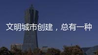 文明城市創建，總有一種行為值得點贊