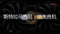 斯特拉馬喬尼：錯失良機，但我們還有希望