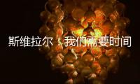 斯維拉爾：我們需要時間適應尤里奇教練的戰術，羅馬目標是進歐冠