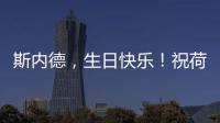 斯內(nèi)德，生日快樂！祝荷蘭好運(yùn)！