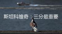 斯坦科維奇：三分最重要