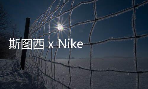 斯圖西 x Nike 2021 全新別注羽絨套裝及 AF1 鞋款系列即將開售