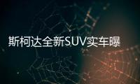 斯柯達全新SUV實車曝光 7座布局/10月首發