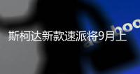 斯柯達新款速派將9月上市 采用全新命名方式