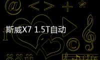 斯威X7 1.5T自動擋車型將于2017年底上市