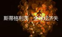 斯蒂格利茨：全球經濟失衡可能導致新一輪危機