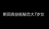 新田真劍佑秘戀大7歲女友 女方曾經(jīng)結(jié)婚