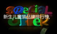 新生兒童裝品牌排行榜,如何選擇適合新生兒的童裝品牌