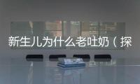 新生兒為什么老吐奶（探究嬰兒吐奶原因及對策）