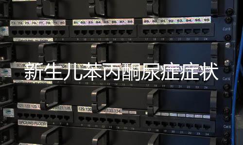 新生兒苯丙酮尿癥癥狀