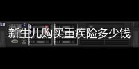 新生兒購買重疾險多少錢合適