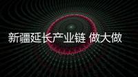 新疆延長產業鏈 做大做強能源精深加工