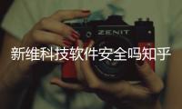 新維科技軟件安全嗎知乎推薦和新維科技軟件安全嗎知乎的詳細(xì)介紹