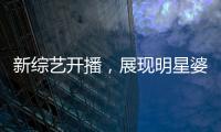 新綜藝開播，展現明星婆媳生活，麥迪娜與陳若儀感受不同