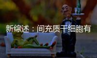 新綜述：間充質(zhì)干細(xì)胞有望徹底改變?nèi)毖孕募〔〉墓芾砗皖A(yù)后