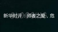 新華時評：師者之愛，危難時綻放英雄氣！