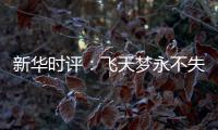 新華時評：飛天夢永不失重 科學夢張力無限