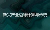 新興產業邊緣計算與傳統數據中心