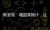 新發(fā)現(xiàn)：喝甜菜根汁，讓人跑的更快