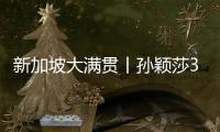 新加坡大滿貫丨孫穎莎3比0擊敗蒯曼 晉級十六強或戰劉詩雯