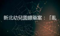 新北幼兒園餵藥案：「亂餵藥」犯什麼罪？會(huì)面臨什麼刑責(zé)？