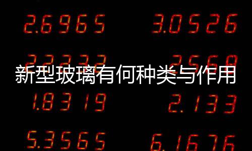 新型玻璃有何種類與作用  吸熱玻璃有哪些獨(dú)特功能,行業(yè)資訊